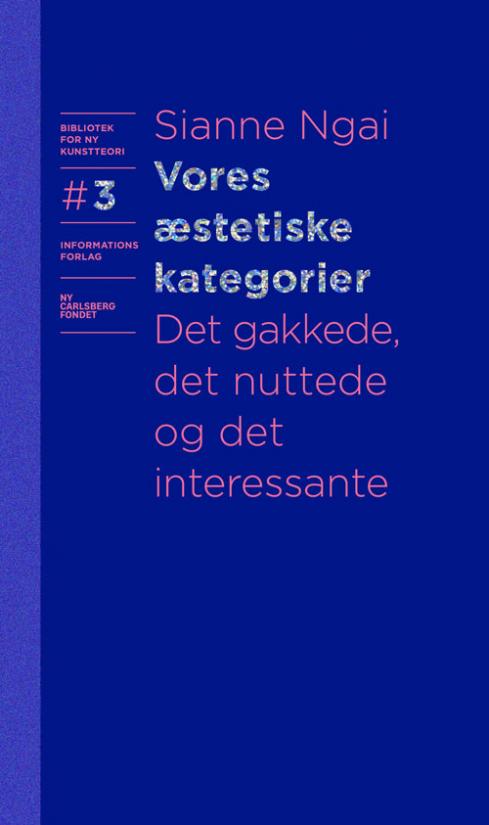 Forside. Sianne Ngai. Vores æstetiske kategorier. Det gakkede, det nuttede og det interessante